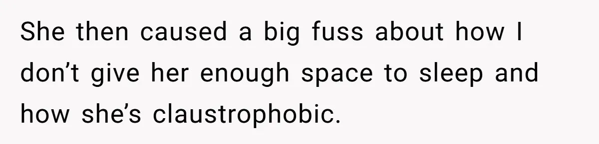 He Told His Girlfriend to Sleep in Her Own Bed After Constant Complaints, and Now They’re Not Speaking She then caused a big fuss about how I don’t give her enough space to sleep and how she’s claustrophobic.