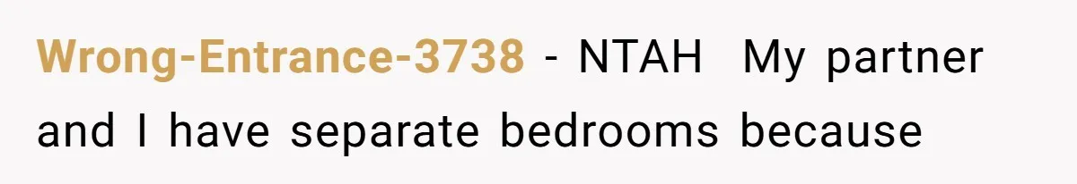 He Told His Girlfriend to Sleep in Her Own Bed After Constant Complaints, and Now They’re Not Speaking Wrong-Entrance-3738 − NTAH My partner and I have separate bedrooms because