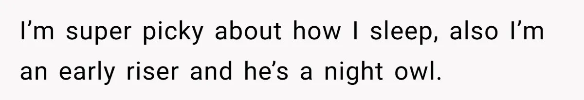 He Told His Girlfriend to Sleep in Her Own Bed After Constant Complaints, and Now They’re Not Speaking I’m super picky about how I sleep, also I’m an early riser and he’s a night owl.