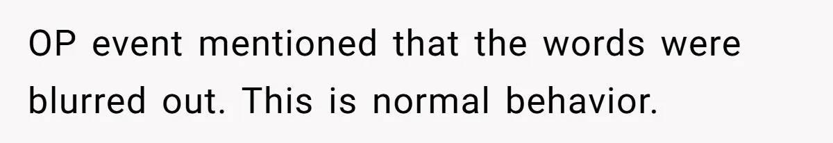 OP event mentioned that the words were blurred out. This is normal behavior.