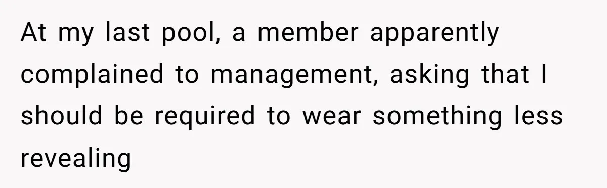 Woman Gets Fed Up With Neighbor’s Dirty Looks And Tells Her She Enjoys Her Husband Checking Her Out At my last pool, a member apparently complained to management, asking that I should be required to wear something less revealing