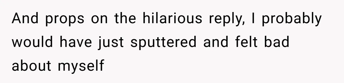 Woman Gets Fed Up With Neighbor’s Dirty Looks And Tells Her She Enjoys Her Husband Checking Her Out And props on the hilarious reply, I probably would have just sputtered and felt bad about myself