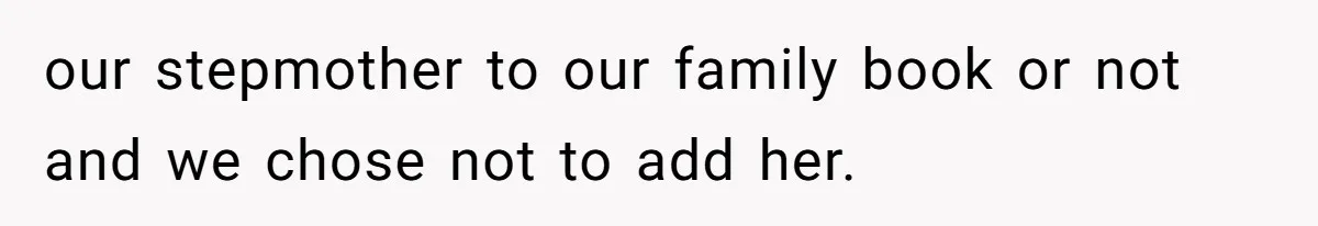 our stepmother to our family book or not and we chose not to add her.