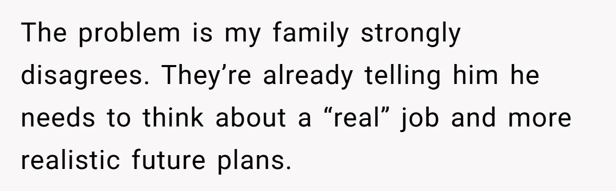 His 9-Year-Old Dreams of Becoming a Pro Footballer, but the Family Thinks It’s Time for a “Reality Check” The problem is my family strongly disagrees. They’re already telling him he needs to think about a “real” job and more realistic future plans.