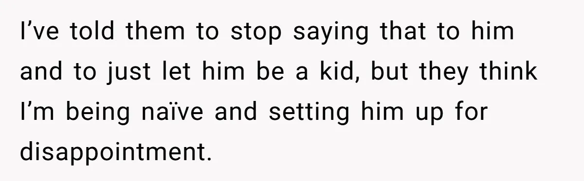 His 9-Year-Old Dreams of Becoming a Pro Footballer, but the Family Thinks It’s Time for a “Reality Check” I’ve told them to stop saying that to him and to just let him be a kid, but they think I’m being naïve and setting him up for disappointment.