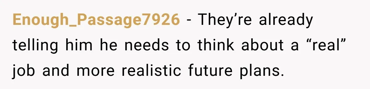 His 9-Year-Old Dreams of Becoming a Pro Footballer, but the Family Thinks It’s Time for a “Reality Check” Enough_Passage7926 − They’re already telling him he needs to think about a “real” job and more realistic future plans.