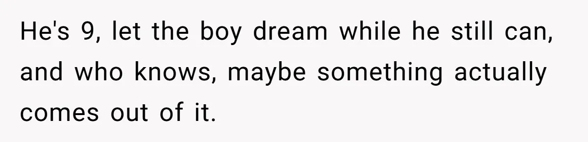 His 9-Year-Old Dreams of Becoming a Pro Footballer, but the Family Thinks It’s Time for a “Reality Check” He's 9, let the boy dream while he still can, and who knows, maybe something actually comes out of it.