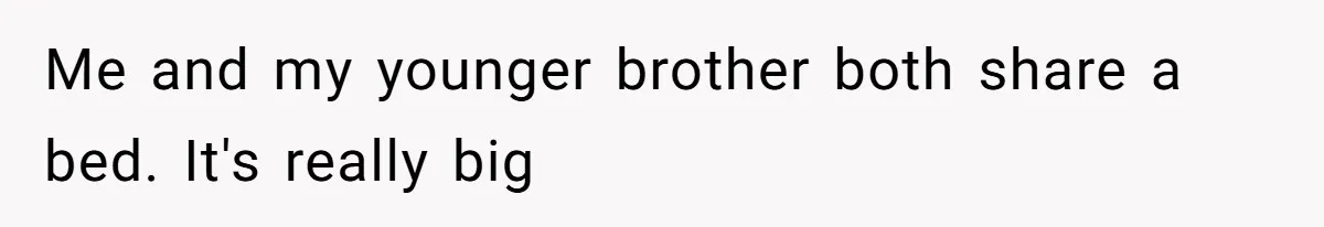 Man Bursts After Seven Years of Mom Intruding on His Bed to "Watch" Him During the Night Me and my younger brother both share a bed. It's really big