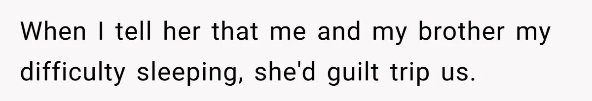Man Bursts After Seven Years of Mom Intruding on His Bed to "Watch" Him During the Night When I tell her that me and my brother my difficulty sleeping, she'd guilt trip us.