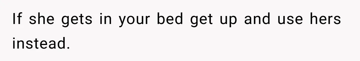 Man Bursts After Seven Years of Mom Intruding on His Bed to "Watch" Him During the Night If she gets in your bed get up and use hers instead.