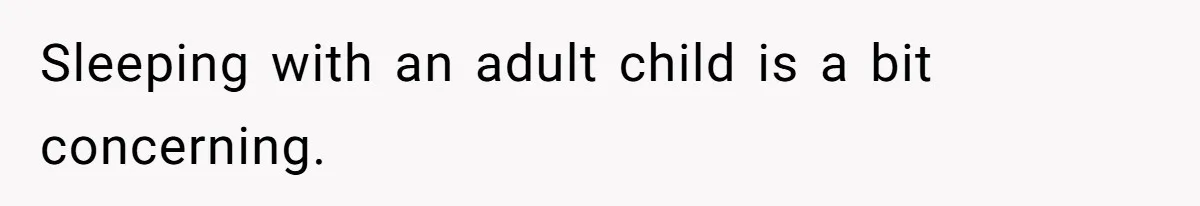 Man Bursts After Seven Years of Mom Intruding on His Bed to "Watch" Him During the Night Sleeping with an adult child is a bit concerning.