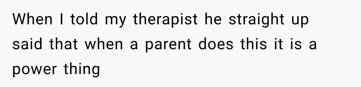 Man Bursts After Seven Years of Mom Intruding on His Bed to "Watch" Him During the Night When I told my therapist he straight up said that when a parent does this it is a power thing