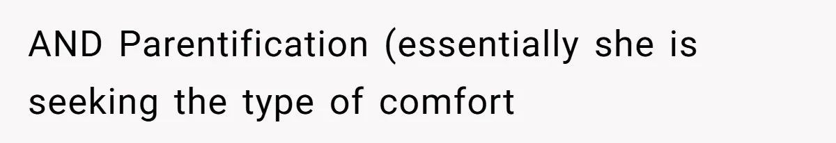 Man Bursts After Seven Years of Mom Intruding on His Bed to "Watch" Him During the Night AND Parentification (essentially she is seeking the type of comfort