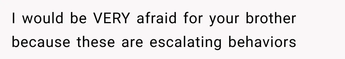 Man Bursts After Seven Years of Mom Intruding on His Bed to "Watch" Him During the Night I would be VERY afraid for your brother because these are escalating behaviors