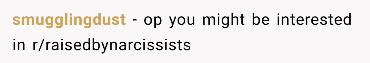 Man Bursts After Seven Years of Mom Intruding on His Bed to "Watch" Him During the Night smugglingdust − op you might be interested in r/raisedbynarcissists