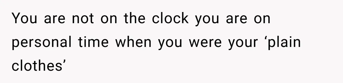 Man Defends Off-Clock Gym Clothes After Coworker Claims Seeing Them Is "Unprofessional" You are not on the clock you are on personal time when you were your ‘plain clothes’