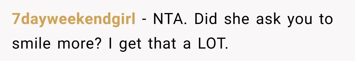 Man Defends Off-Clock Gym Clothes After Coworker Claims Seeing Them Is "Unprofessional" 7dayweekendgirl − NTA. Did she ask you to smile more? I get that a LOT.