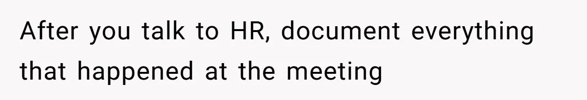 Man Defends Off-Clock Gym Clothes After Coworker Claims Seeing Them Is "Unprofessional" After you talk to HR, document everything that happened at the meeting