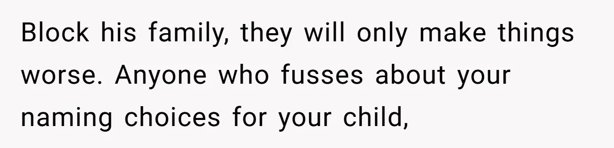 Block his family, they will only make things worse. Anyone who fusses about your naming choices for your child,