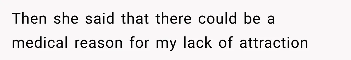 Man Telling Postpartum Wife He Find Women at Work Attractive After She Questioned His Hormones Then she said that there could be a medical reason for my lack of attraction