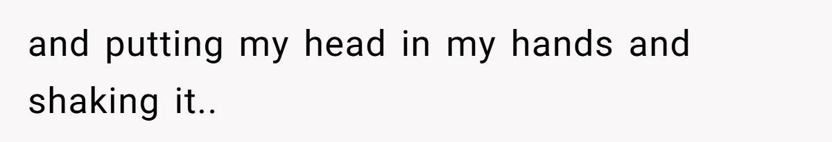 Man Telling Postpartum Wife He Find Women at Work Attractive After She Questioned His Hormones and putting my head in my hands and shaking it..