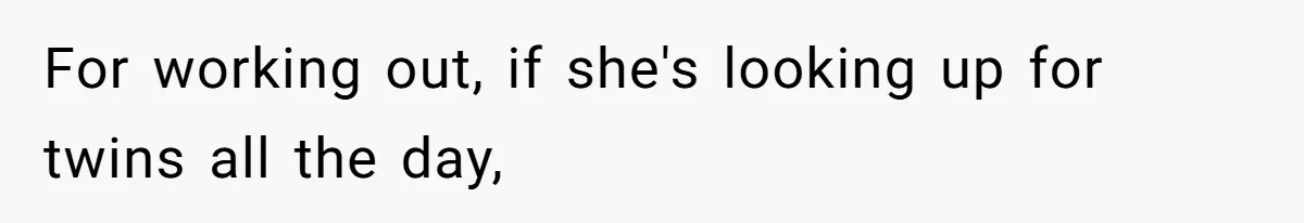 Man Telling Postpartum Wife He Find Women at Work Attractive After She Questioned His Hormones For working out, if she's looking up for twins all the day,