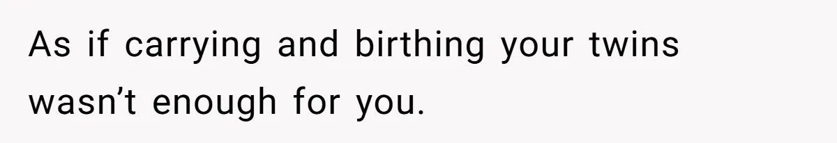 Man Telling Postpartum Wife He Find Women at Work Attractive After She Questioned His Hormones As if carrying and birthing your twins wasn’t enough for you.