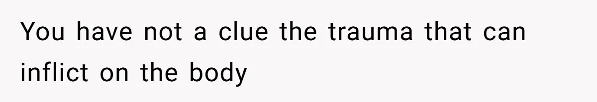Man Telling Postpartum Wife He Find Women at Work Attractive After She Questioned His Hormones You have not a clue the trauma that can inflict on the body