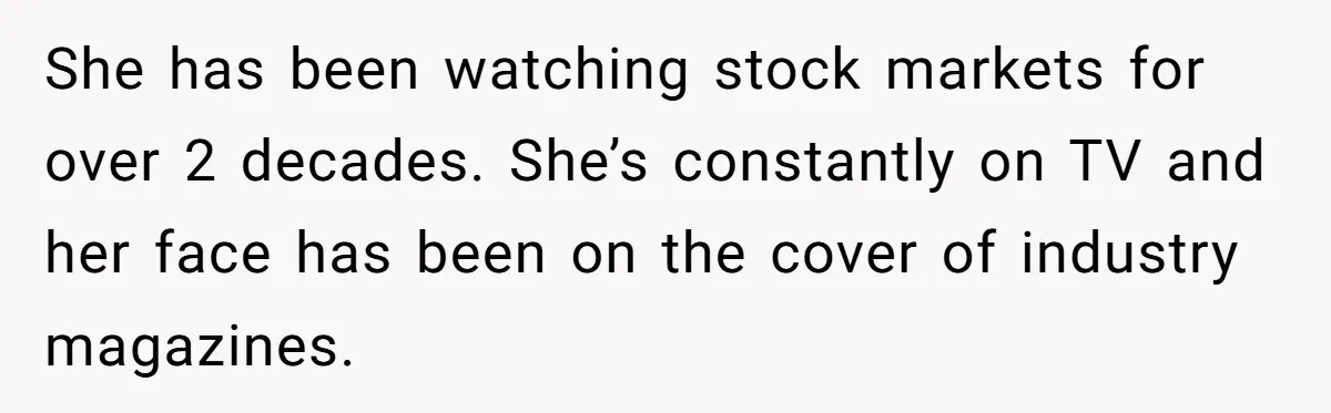 Sister-In-Law Lets Her Friend Publicly Humiliate BIL Over Stock Advice, Husband Thinks She’s To Blame She has been watching stock markets for over 2 decades. She’s constantly on TV and her face has been on the cover of industry magazines.