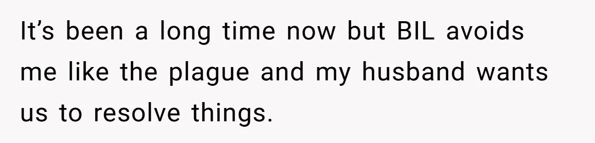 Sister-In-Law Lets Her Friend Publicly Humiliate BIL Over Stock Advice, Husband Thinks She’s To Blame It’s been a long time now but BIL avoids me like the plague and my husband wants us to resolve things.
