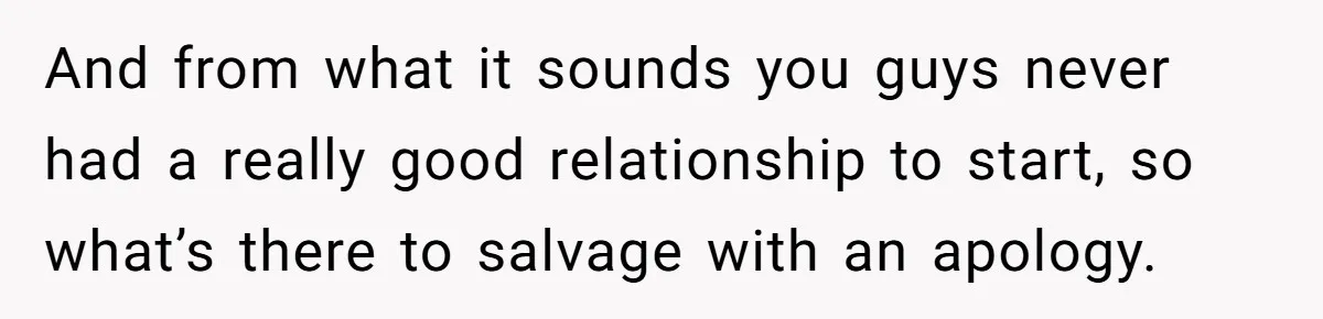 Sister-In-Law Lets Her Friend Publicly Humiliate BIL Over Stock Advice, Husband Thinks She’s To Blame And from what it sounds you guys never had a really good relationship to start, so what’s there to salvage with an apology.