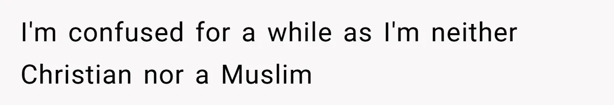I'm confused for a while as I'm neither Christian nor a Muslim