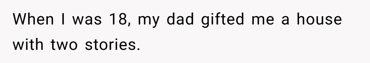 Woman Doesn’t Tell Boyfriend She Owns The Building They Live In, Now He’s Demanding Rent Money When I was 18, my dad gifted me a house with two stories.