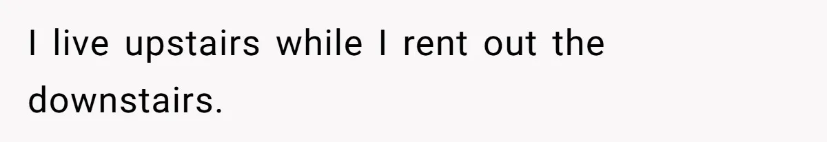 Woman Doesn’t Tell Boyfriend She Owns The Building They Live In, Now He’s Demanding Rent Money I live upstairs while I rent out the downstairs.