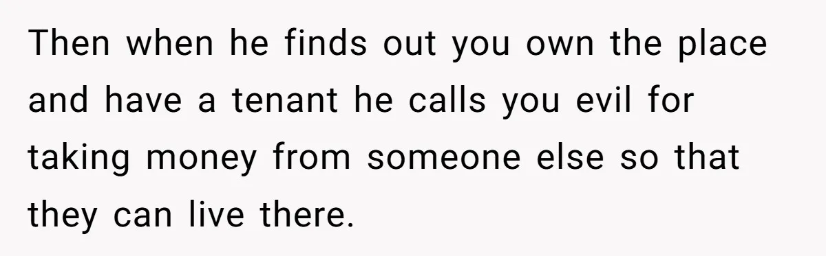 Woman Doesn’t Tell Boyfriend She Owns The Building They Live In, Now He’s Demanding Rent Money Then when he finds out you own the place and have a tenant he calls you evil for taking money from someone else so that they can live there.