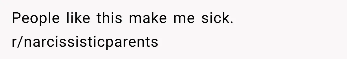 People like this make me sick. r/narcissisticparents