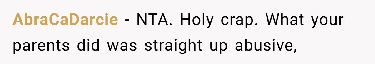 AbraCaDarcie − NTA. Holy crap. What your parents did was straight up abusive,