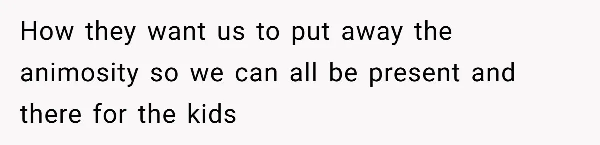 How they want us to put away the animosity so we can all be present and there for the kids
