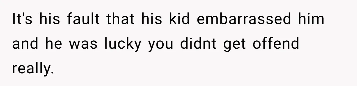 How a Kid’s Innocent Question Exposed His Dad’s Misguided Teachings It's his fault that his kid embarrassed him and he was lucky you didnt get offend really.