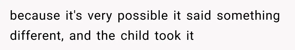 How a Kid’s Innocent Question Exposed His Dad’s Misguided Teachings because it's very possible it said something different, and the child took it