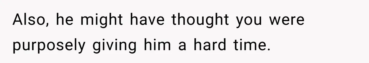 How a Kid’s Innocent Question Exposed His Dad’s Misguided Teachings Also, he might have thought you were purposely giving him a hard time.