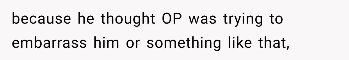 How a Kid’s Innocent Question Exposed His Dad’s Misguided Teachings because he thought OP was trying to embarrass him or something like that,