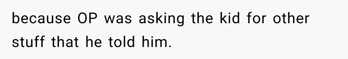 How a Kid’s Innocent Question Exposed His Dad’s Misguided Teachings because OP was asking the kid for other stuff that he told him.