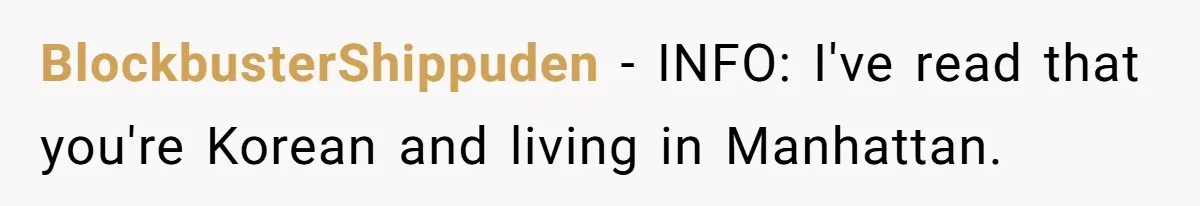 How a Kid’s Innocent Question Exposed His Dad’s Misguided Teachings BlockbusterShippuden − INFO: I've read that you're Korean and living in Manhattan.