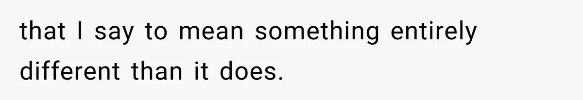 How a Kid’s Innocent Question Exposed His Dad’s Misguided Teachings that I say to mean something entirely different than it does.