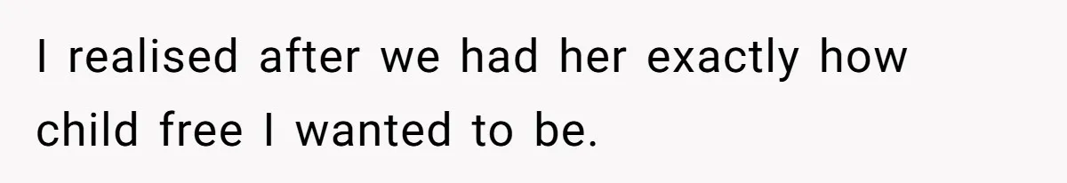 Father Chooses "Child-Free" Life After Raising Daughter for Five Years, Now Refuses All Contact I realised after we had her exactly how child free I wanted to be.