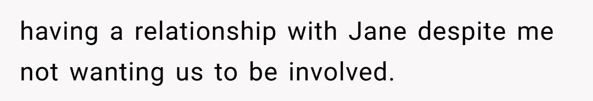 Father Chooses "Child-Free" Life After Raising Daughter for Five Years, Now Refuses All Contact having a relationship with Jane despite me not wanting us to be involved.