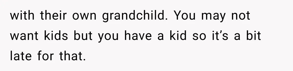 Father Chooses "Child-Free" Life After Raising Daughter for Five Years, Now Refuses All Contact with their own grandchild. You may not want kids but you have a kid so it’s a bit late for that.