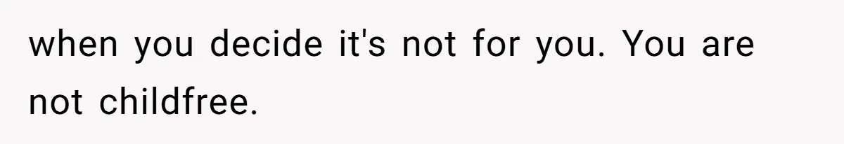 Father Chooses "Child-Free" Life After Raising Daughter for Five Years, Now Refuses All Contact when you decide it's not for you. You are not childfree.
