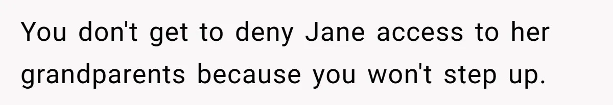 Father Chooses "Child-Free" Life After Raising Daughter for Five Years, Now Refuses All Contact You don't get to deny Jane access to her grandparents because you won't step up.